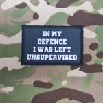 'In my defence i was left unsupervised' Printed Morale badge / Patch